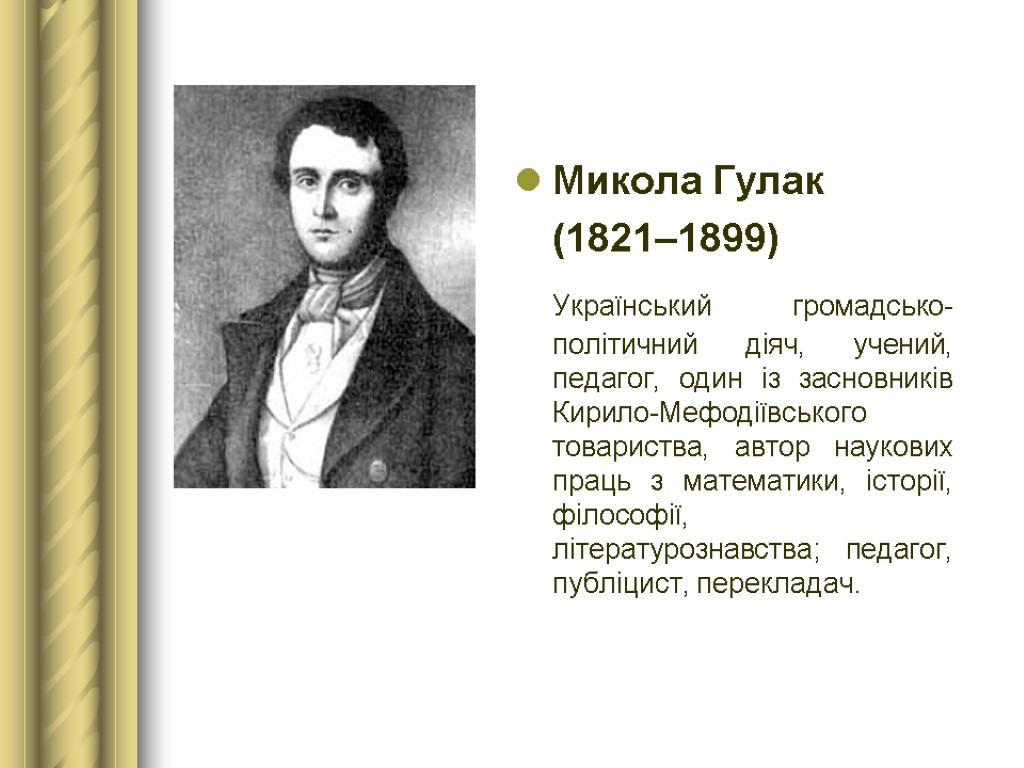 Микола Гулак (1821–1899) Український громадсько-політичний діяч, учений, педагог, один із засновників Кирило-Мефодіївського товариства, автор